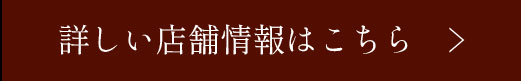 詳しい店舗情報はこちら　＞